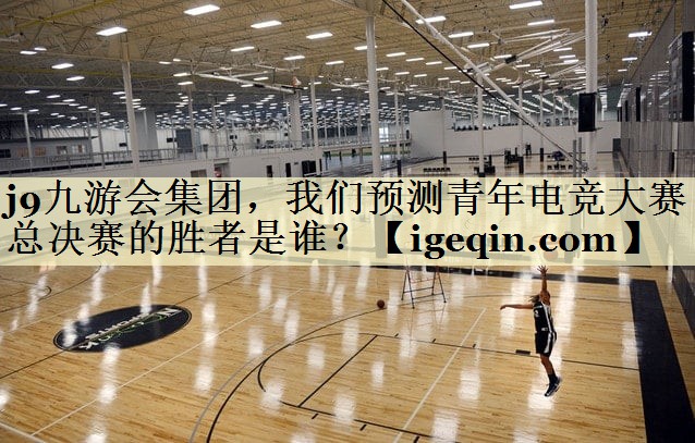 jbo竞博集团，我们预测青年电竞大赛总决赛的胜者是谁？